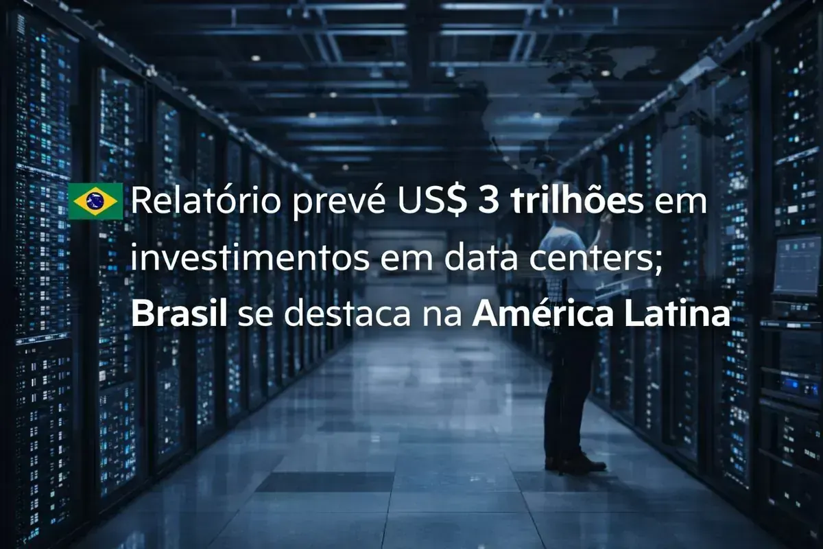 Relatório prevê US$ 3 trilhões em investimentos em data centers; Brasil se destaca na América Latina